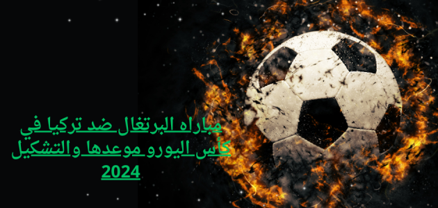 مباراه البرتغال ضد تركيا في كأس اليورو موعدها والتشكيل 2024