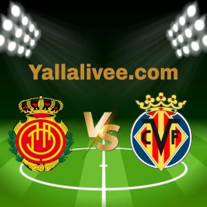 يلا لايف-بث مباشر مباراة فياريال و ريال مايوركافي الدوري الإسباني
